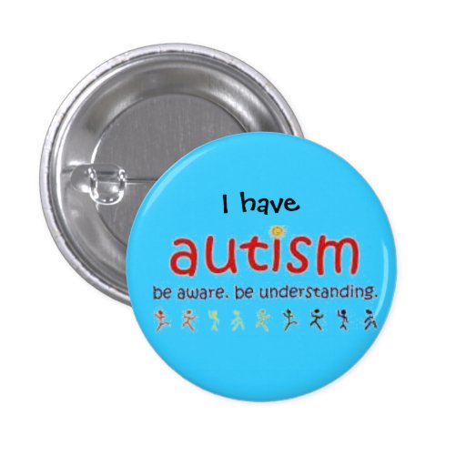 I have autism: be aware. be understanding button