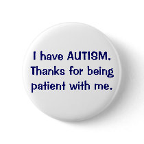 I have AUTISM Thanks for being patient button