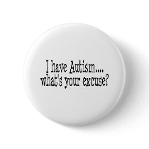I Have Autism What's Your Excuse Button