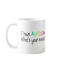 I Have Autism What's Your Excuse Coffee Mug