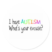 I Have Autism What's Your Excuse Round Sticker