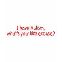 I Have Autism What's Your Kids Excuse (Red) t-shirts by AutismZazzle I Have Autism What's Your Kids Excuse (Red) t-shirts