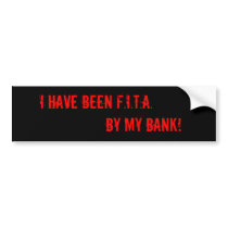 I have been F.I.T.A. by my Bank! bumper stickers