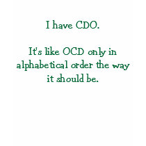 I have CDO. t-shirts