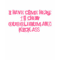 I have come here to chew Bubblegum and kick ass! t-shirts by nicki37mm I have come here to chew Bubblegum and kick ass! t-shirts