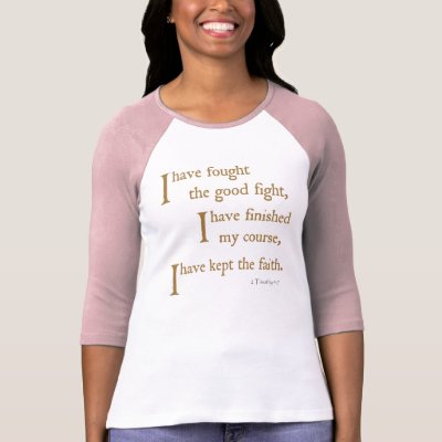 I have fought the good fight. . . shirt by onlyson