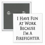 I Have Fun At Work Because I'm A Firefighter Buttons