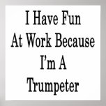 I Have Fun At Work Because I'm A Trumpeter Poster