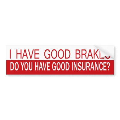 i_have_good_brakes_do_you_have_good_insurance_bumper_sticker-p128721780782947256en8ys_400.jpg