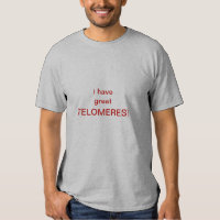 i have great TELOMERES! tshirt