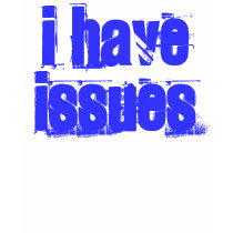 I HAVE ISSUES t-shirts