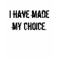 I have made my choice. t-shirts