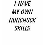 I have my own nunchuck skills t-shirts