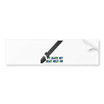 I Have My Seat Belt On Bumper Stickers
