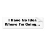 I Have No Idea Where I'm Going... Bumper Stickers