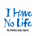 I Have No Life (Blue) t-shirts