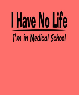 I Have No Life  Im In Medical School Funny Tee Shirt