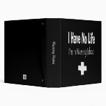 I Have No Life - I'm In Nursing School 3 Ring Binders