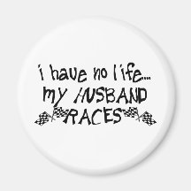 I Have No Life, My Husband Races Fridge Magnet