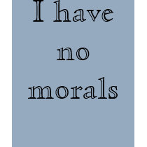 I have no morals t-shirts