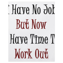 I Have Not Job But Now I Have Time To Work Out flyers