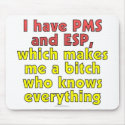 I have PMS and ESP, which makes me a bitch who... mousepads