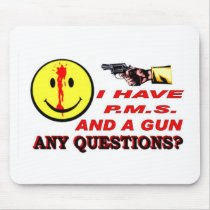 I HAVE PMS & GUN... ANY QUESTIONS ? mousepads by ALMOUNT I HAVE PMS & GUN... ANY QUESTIONS ? mousepads