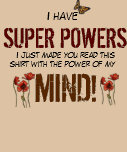 I have SUPER POWERS... t-shirts