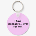 I have teenagers... Pray for me. keychains by ChaudsGirl I have teenagers... Pray for me. keychains