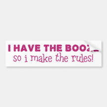 I Have The Booze, I Make The Rules Bumper Sticker