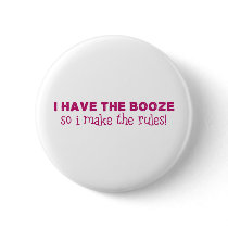 I Have The Booze, I Make The Rules Pinback Buttons