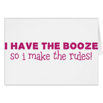 I Have The Booze, I Make The Rules Card
