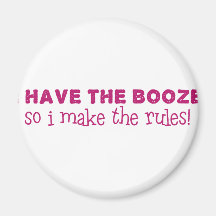 I Have The Booze, I Make The Rules Fridge Magnet