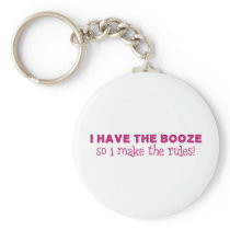 I Have The Booze, I Make The Rules Key Chain
