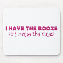 I Have The Booze, I Make The Rules Mouse Pads