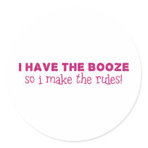 I Have The Booze, I Make The Rules Round Sticker