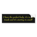 I have the perfect body, it's in my trunk and i... bumper stickers by texlyo I have the perfect body, it's in my trunk and i... bumper stickers