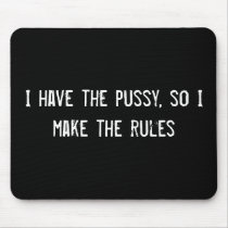 I have the pussy, so I make the rules mousepads by funnycustomtshirts I have the pussy, so I make the rules mousepads