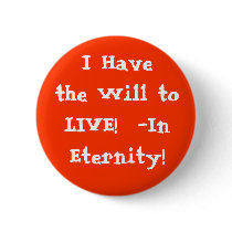I Have the Will to LIVE in Eternity! Pinback Button