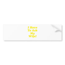 I Have to Ask My Wife Bumper Stickers