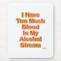 I Have Too Much Blood In My Alcohol Stream mousepads by sayingsentral I Have Too Much Blood In My Alcohol Stream mousepads