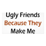 I Have Ugly Friends Because They Make Me Look Hot Custom Photo Card