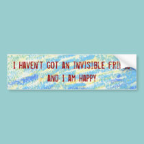 I haven't got an invisible friend sticker bumper stickers