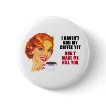 I Haven't Had My Coffee Yet buttons by TheOC4eva I Haven't Had My Coffee Yet buttons