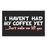 I Haven't Had My Coffee Yet Don't Make Me Kill You Rectangle Stickers