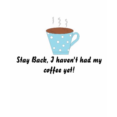 I haven't had my coffee yet - t-shirt by seashell2