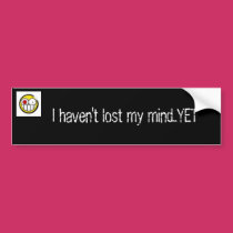 I haven't lost my mind..YET bumper stickers