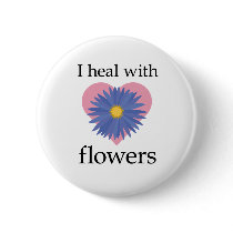 I Heal with Flowers Pinback Button