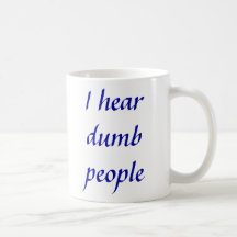 I hear dumb people - Customized Mugs