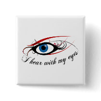 "I hear with my eyes" Button #3 by Ihearwithmyeyes "I hear with my eyes" Button #3